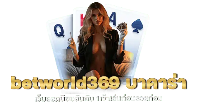 betworld369 บาคาร่า เว็บยอดนิยมอันดับ 1เข้าเล่นก่อนรวยก่อน